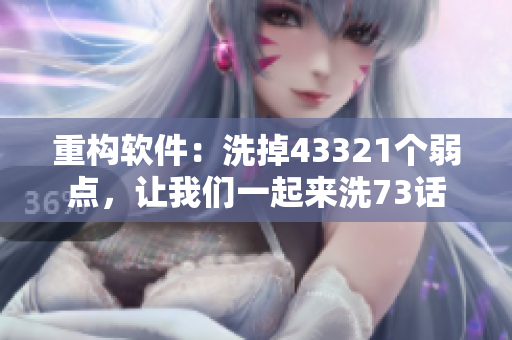 重構(gòu)軟件：洗掉43321個(gè)弱點(diǎn)，讓我們一起來洗73話