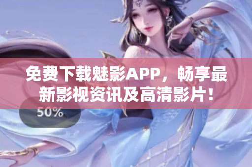 免費(fèi)下載魅影APP，暢享最新影視資訊及高清影片！