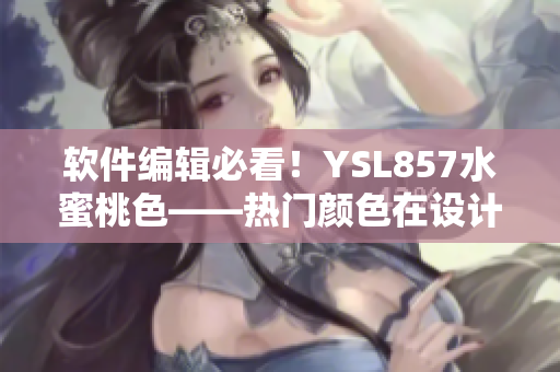 軟件編輯必看！YSL857水蜜桃色——熱門顏色在設計軟件中的應用