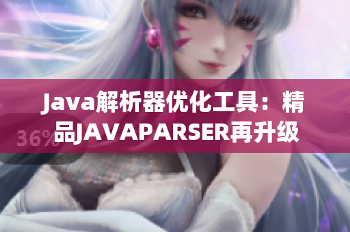 Java解析器優(yōu)化工具：精品JAVAPARSER再升級