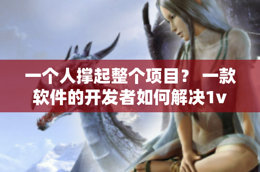 一個人撐起整個項目？ 一款軟件的開發(fā)者如何解決1v2難題？
