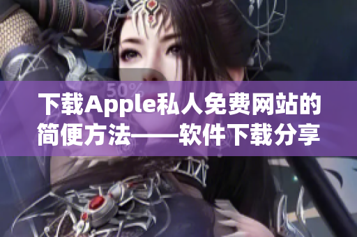 下載Apple私人免費網(wǎng)站的簡便方法——軟件下載分享教程