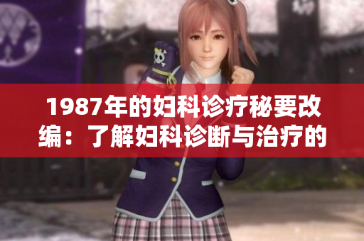 1987年的婦科診療秘要改編：了解婦科診斷與治療的完整軟件指南
