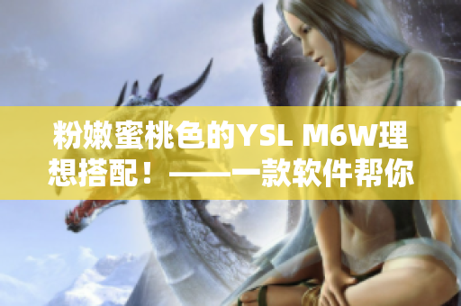粉嫩蜜桃色的YSL M6W理想搭配！——一款軟件幫你解決配色難題