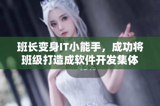 班長變身IT小能手，成功將班級打造成軟件開發(fā)集體
