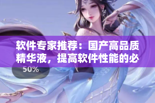 軟件專家推薦：國產(chǎn)高品質(zhì)精華液，提高軟件性能的必備良品