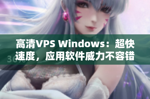 高清VPS Windows：超快速度，應用軟件威力不容錯過