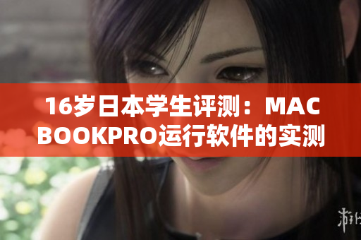 16歲日本學(xué)生評(píng)測：MACBOOKPRO運(yùn)行軟件的實(shí)測與評(píng)價(jià)