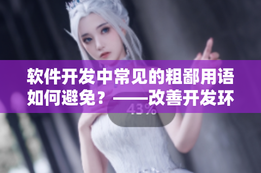軟件開發(fā)中常見的粗鄙用語如何避免？——改善開發(fā)環(huán)境中的語言文化