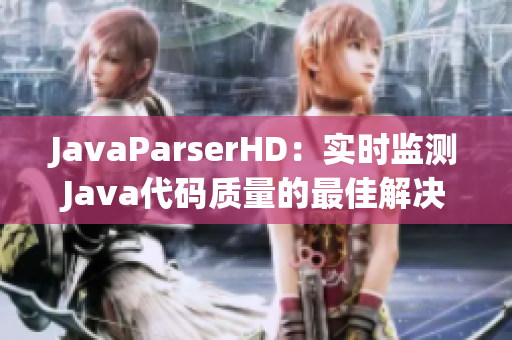 JavaParserHD：實時監(jiān)測Java代碼質(zhì)量的最佳解決方案