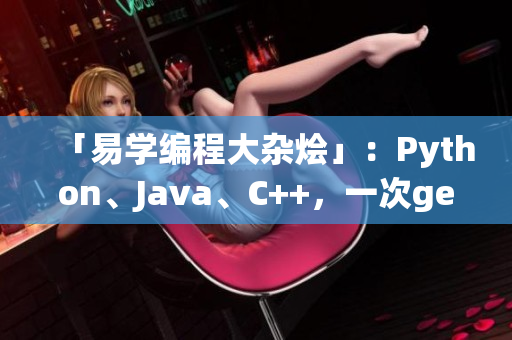 「易學(xué)編程大雜燴」：Python、Java、C++，一次get！