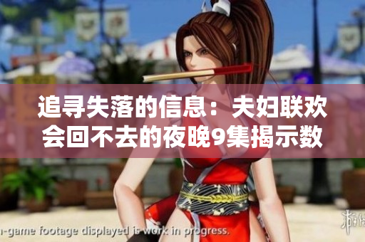 追尋失落的信息：夫婦聯(lián)歡會回不去的夜晚9集揭示數(shù)據(jù)恢復(fù)軟件的秘密