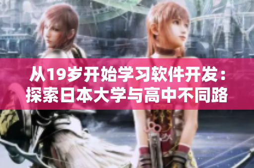 從19歲開始學(xué)習(xí)軟件開發(fā)：探索日本大學(xué)與高中不同路徑
