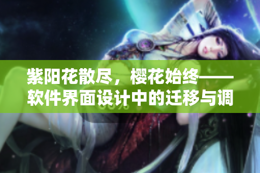 紫陽花散盡，櫻花始終——軟件界面設計中的遷移與調整
