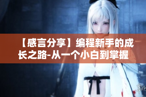 【感言分享】編程新手的成長(zhǎng)之路-從一個(gè)小白到掌握軟件編程技能