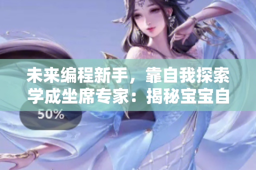 未來(lái)編程新手，靠自我探索學(xué)成坐席專家：揭秘寶寶自主學(xué)習(xí)坐姿的啟示