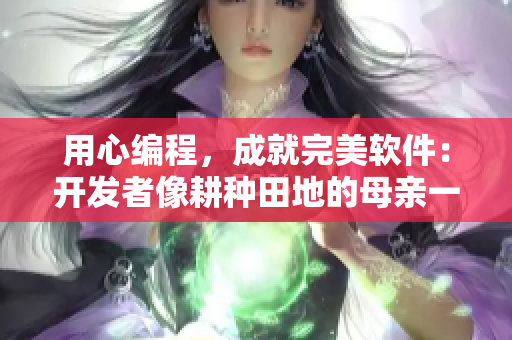 用心編程，成就完美軟件：開(kāi)發(fā)者像耕種田地的母親一樣培育代碼。