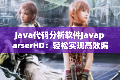 Java代碼分析軟件JavaparserHD：輕松實(shí)現(xiàn)高效編程！