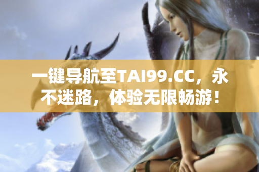 一鍵導航至TAI99.CC，永不迷路，體驗無限暢游！