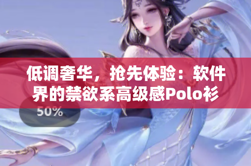 低調(diào)奢華，搶先體驗(yàn)：軟件界的禁欲系高級(jí)感Polo衫