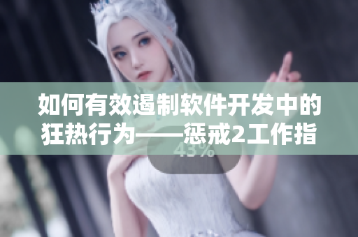 如何有效遏制軟件開發(fā)中的狂熱行為——懲戒2工作指導(dǎo)第2集