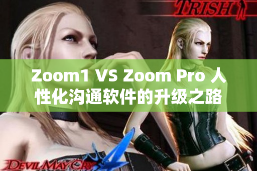Zoom1 VS Zoom Pro 人性化溝通軟件的升級之路