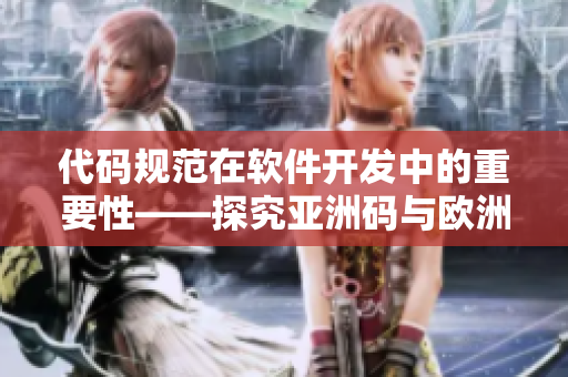 代碼規(guī)范在軟件開(kāi)發(fā)中的重要性——探究亞洲碼與歐洲碼的影響