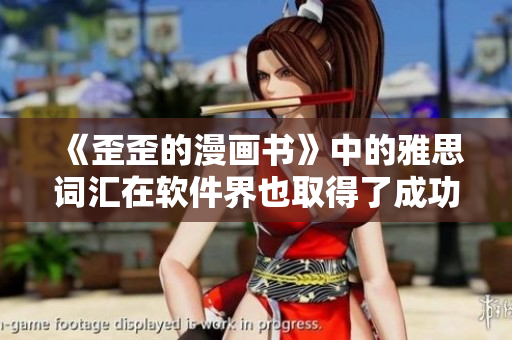 《歪歪的漫畫書》中的雅思詞匯在軟件界也取得了成功！