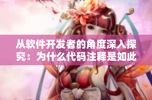 從軟件開(kāi)發(fā)者的角度深入探究：為什么代碼注釋是如此重要？