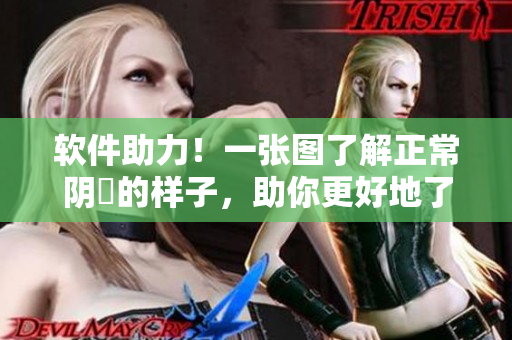 軟件助力！一張圖了解正常陰脣的樣子，助你更好地了解身體健康。