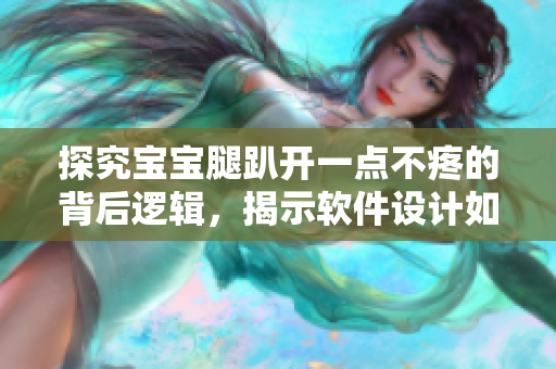 探究寶寶腿趴開一點不疼的背后邏輯，揭示軟件設(shè)計如何提升用戶體驗的方法