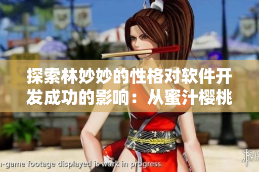 探索林妙妙的性格對軟件開發(fā)成功的影響：從蜜汁櫻桃中汲取啟示