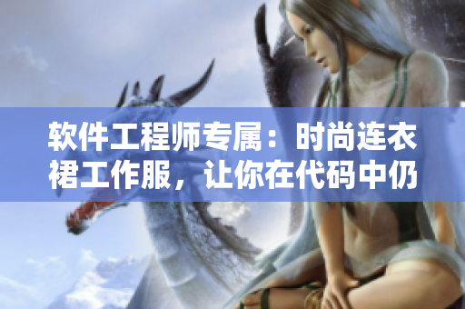 軟件工程師專屬：時尚連衣裙工作服，讓你在代碼中仍然保持優(yōu)雅和舒適