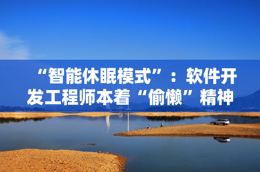 “智能休眠模式”：軟件開發(fā)工程師本著“偷懶”精神大贊的新功能！