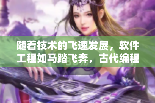 隨著技術(shù)的飛速發(fā)展，軟件工程如馬踏飛奔，古代編程之路