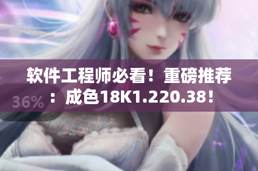 軟件工程師必看！重磅推薦：成色18K1.220.38！