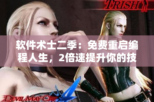 軟件術(shù)士二季：免費(fèi)重啟編程人生，2倍速提升你的技能！