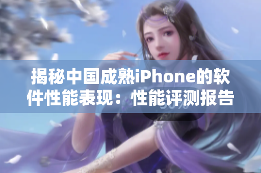 揭秘中國成熟iPhone的軟件性能表現(xiàn)：性能評測報告發(fā)布