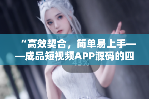 “高效契合，簡單易上手——成品短視頻APP源碼的四大優(yōu)點”
