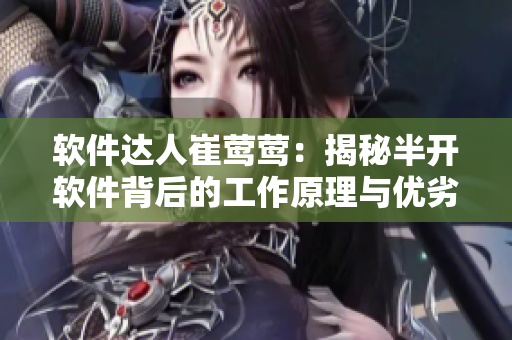 軟件達(dá)人崔鶯鶯：揭秘半開軟件背后的工作原理與優(yōu)劣勢分析