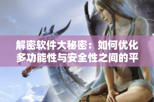 解密軟件大秘密：如何優(yōu)化多功能性與安全性之間的平衡？