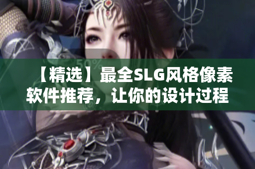 【精選】最全SLG風(fēng)格像素軟件推薦，讓你的設(shè)計(jì)過程更簡(jiǎn)單輕松！