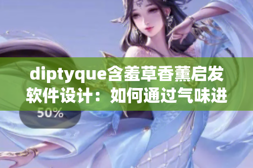 diptyque含羞草香薰啟發(fā)軟件設(shè)計：如何通過氣味進化打造用戶體驗？