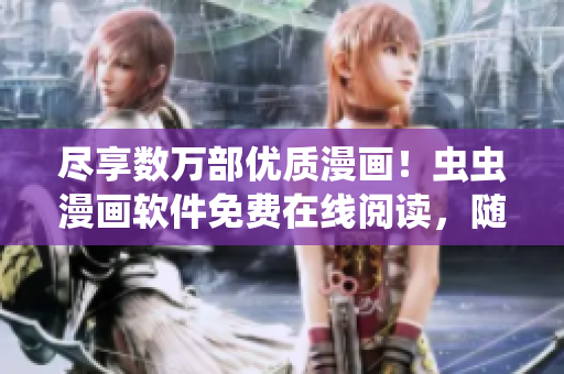 盡享數(shù)萬部優(yōu)質(zhì)漫畫！蟲蟲漫畫軟件免費(fèi)在線閱讀，隨心所欲暢讀漫畫世界！