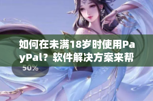 如何在未滿18歲時(shí)使用PayPal？軟件解決方案來幫助您