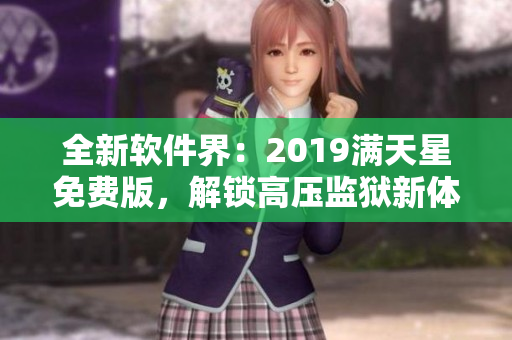 全新軟件界：2019滿天星免費(fèi)版，解鎖高壓監(jiān)獄新體驗(yàn)！