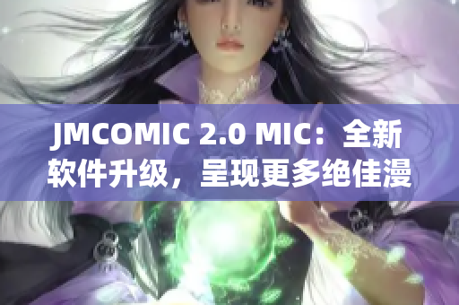 JMCOMIC 2.0 MIC：全新軟件升級，呈現更多絕佳漫畫體驗