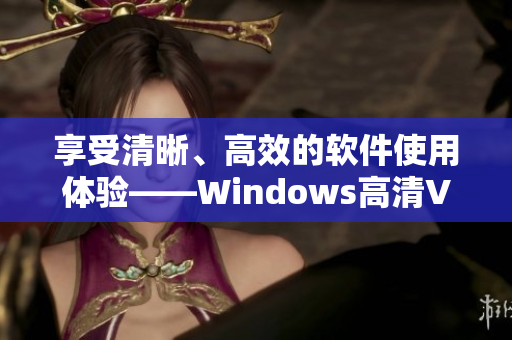 享受清晰、高效的軟件使用體驗——Windows高清VPS值得擁有！