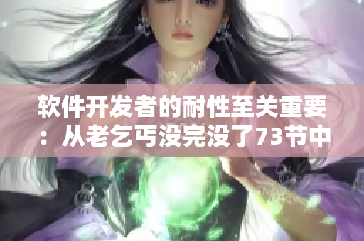 軟件開發(fā)者的耐性至關(guān)重要：從老乞丐沒完沒了73節(jié)中獲得的啟示