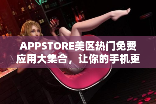 APPSTORE美區(qū)熱門免費(fèi)應(yīng)用大集合，讓你的手機(jī)更加高效！